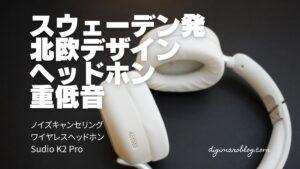 【Sudio K2 Proレビュー】北欧生まれのおしゃれなワイヤレスヘッドホン