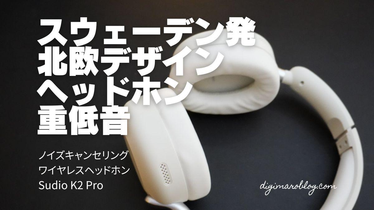 【Sudio K2 Proレビュー】北欧生まれのおしゃれなワイヤレスヘッドホン