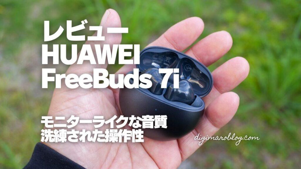 【レビュー】HUAWEI FreeBuds 7iはモニターライクな音質と高い操作性が魅力のワイヤレスイヤホン