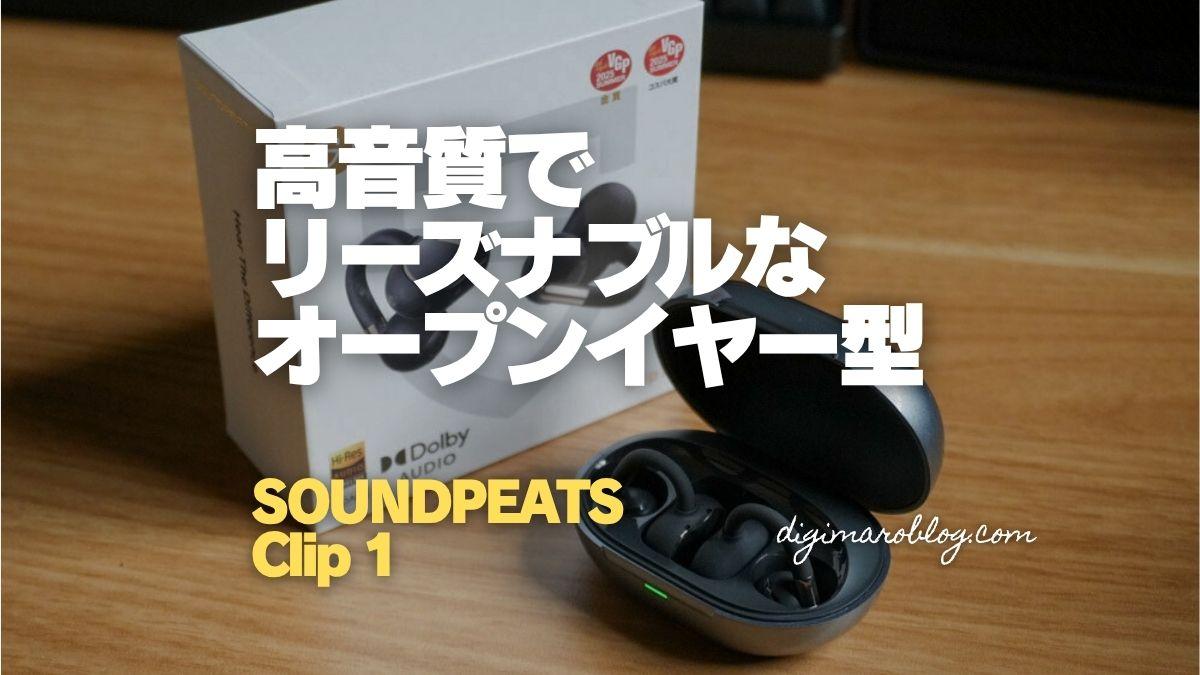 SOUNDPEATS Clip1 実機レビュー｜耳を塞がないのに高音質なイヤーカフ型ワイヤレスイヤホン